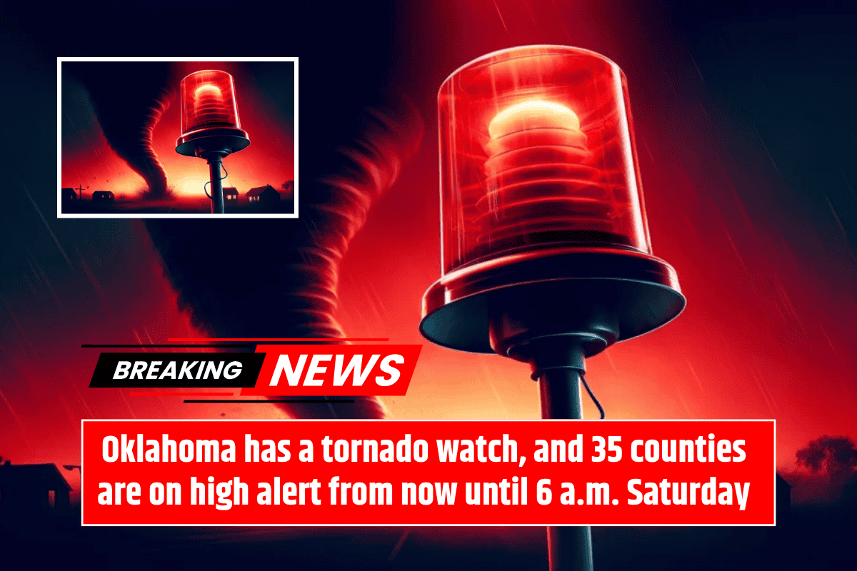 Oklahoma has a tornado watch, and 35 counties are on high alert from now until 6 a.m. Saturday