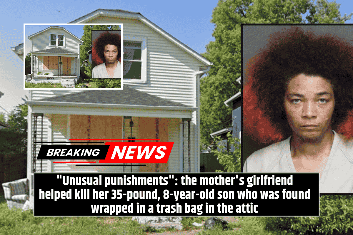"Unusual punishments": the mother's girlfriend helped kill her 35-pound, 8-year-old son who was found wrapped in a trash bag in the attic