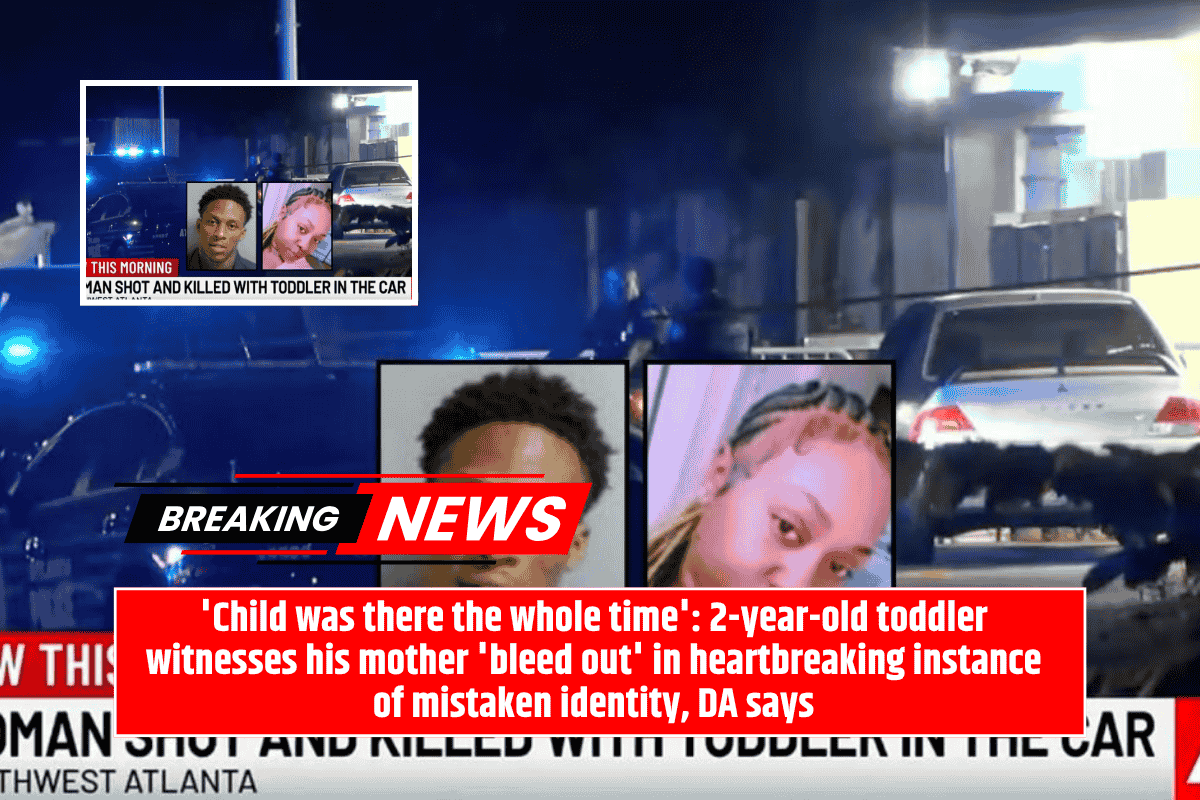 'Child was there the whole time': 2-year-old toddler witnesses his mother 'bleed out' in heartbreaking instance of mistaken identity, DA says