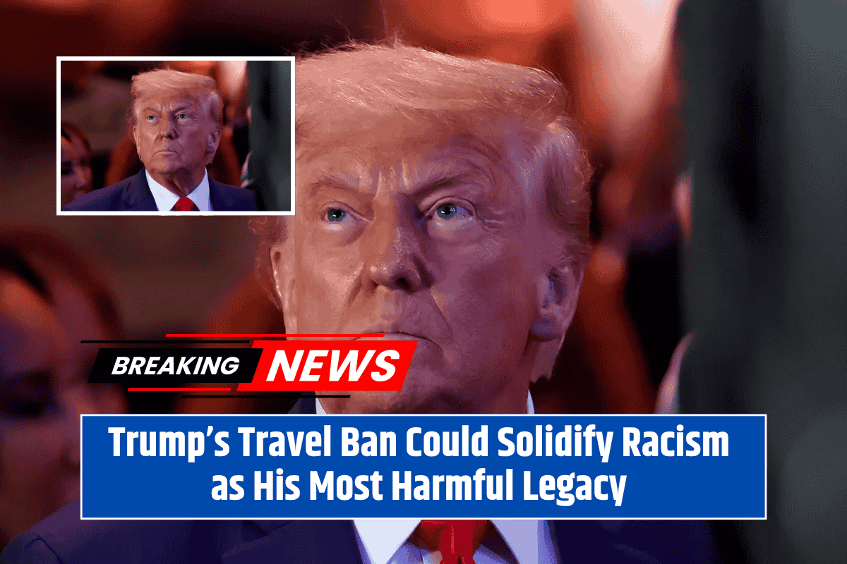 Trump’s Travel Ban Could Solidify Racism as His Most Harmful Legacy