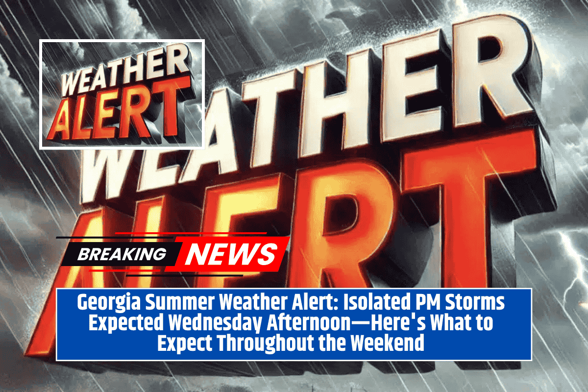 Georgia Summer Weather Alert: Isolated PM Storms Expected Wednesday Afternoon—Here's What to Expect Throughout the Weekend