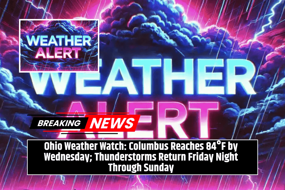 Ohio Weather Watch: Columbus Reaches 84°F by Wednesday; Thunderstorms Return Friday Night Through Sunday