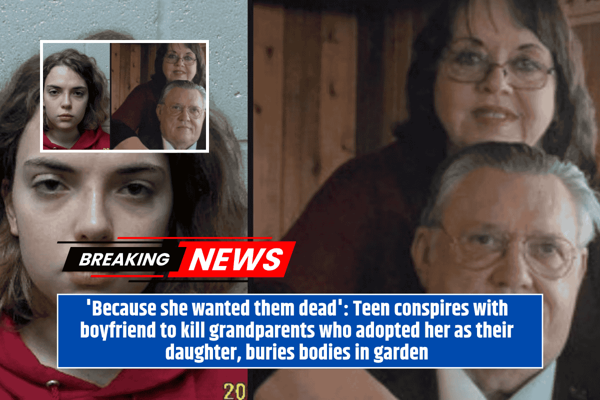 'Because she wanted them dead': Teen conspires with boyfriend to kill grandparents who adopted her as their daughter, buries bodies in garden