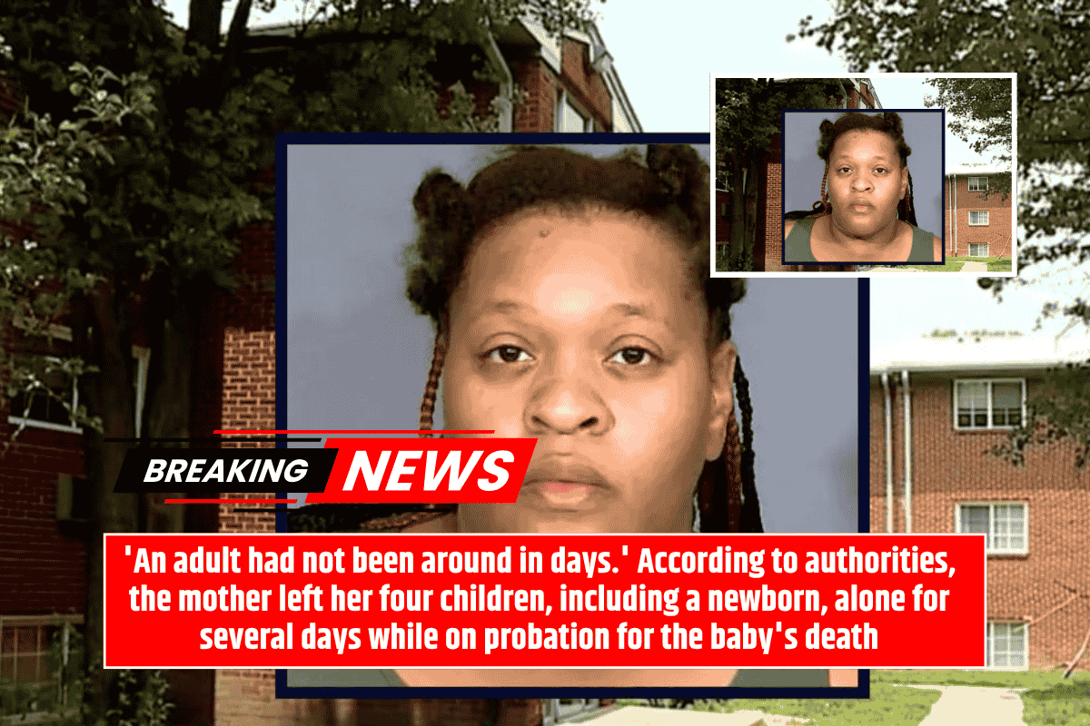 'An adult had not been around in days.' According to authorities, the mother left her four children, including a newborn, alone for several days while on probation for the baby's death
