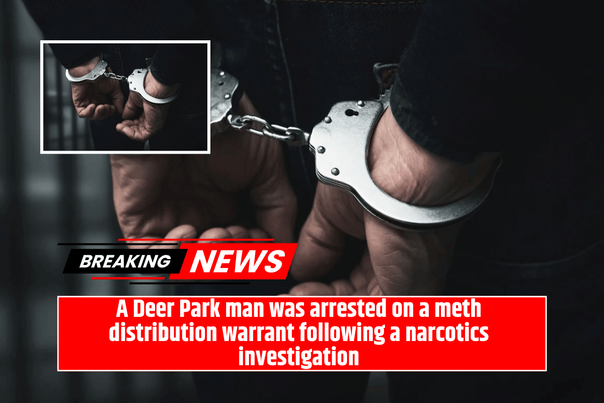 A Deer Park man was arrested on a meth distribution warrant following a narcotics investigation