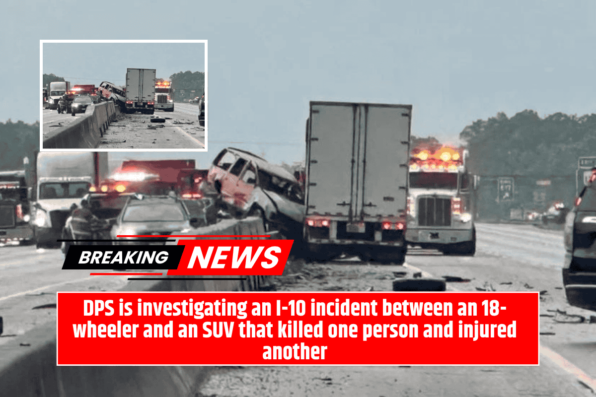 DPS is investigating an I-10 incident between an 18-wheeler and an SUV that killed one person and injured another