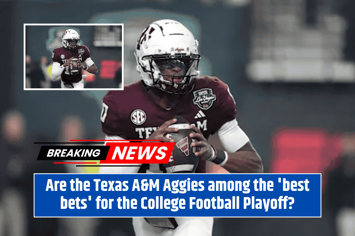 Are the Texas A&M Aggies among the 'best bets' for the College Football Playoff?