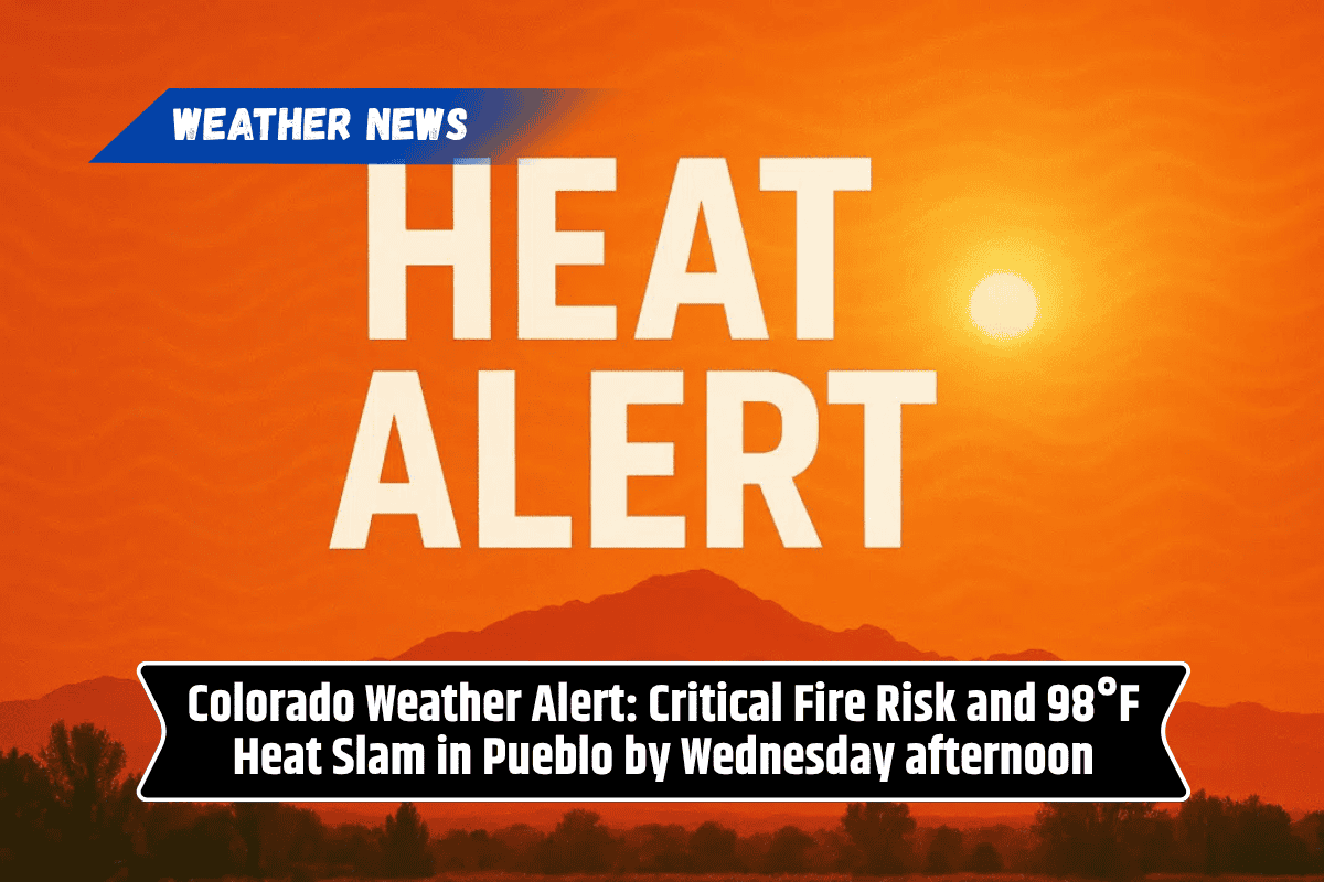 Colorado Weather Alert: Critical Fire Risk and 98°F Heat Slam in Pueblo by Wednesday afternoon