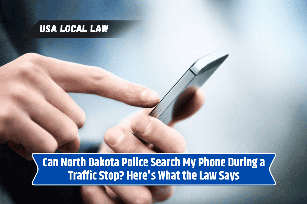 Can North Dakota Police Search My Phone During a Traffic Stop? Here's What the Law Says
