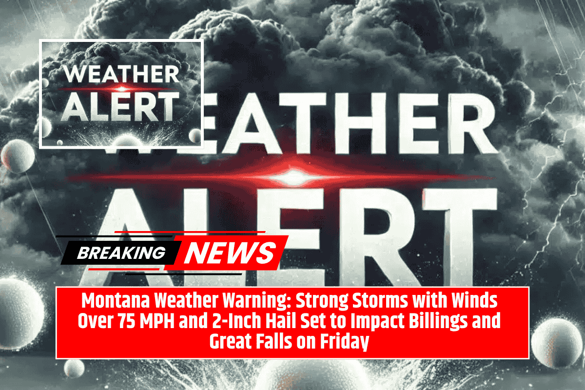Montana Weather Warning: Strong Storms with Winds Over 75 MPH and 2-Inch Hail Set to Impact Billings and Great Falls on Friday
