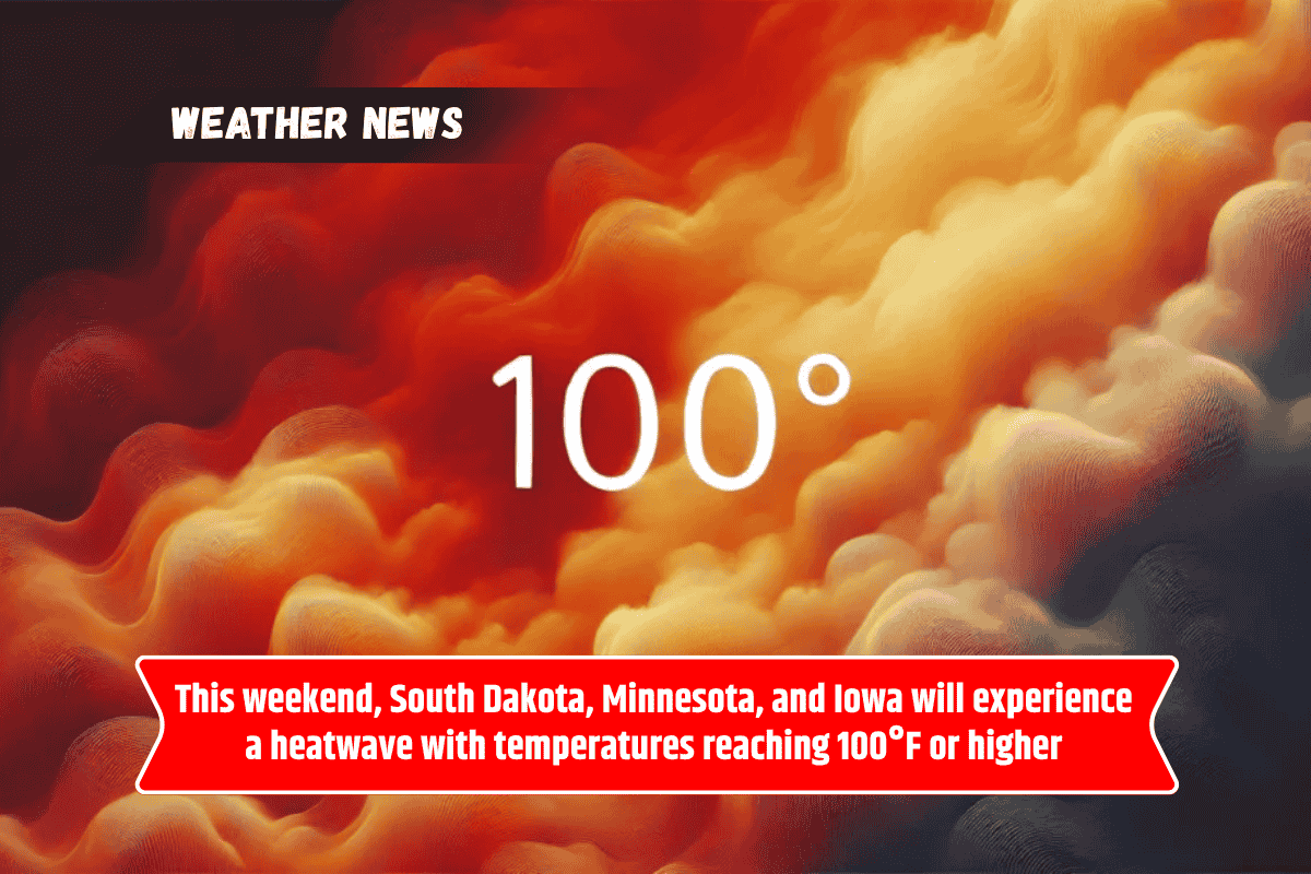 This weekend, South Dakota, Minnesota, and Iowa will experience a heatwave with temperatures reaching 100°F or higher
