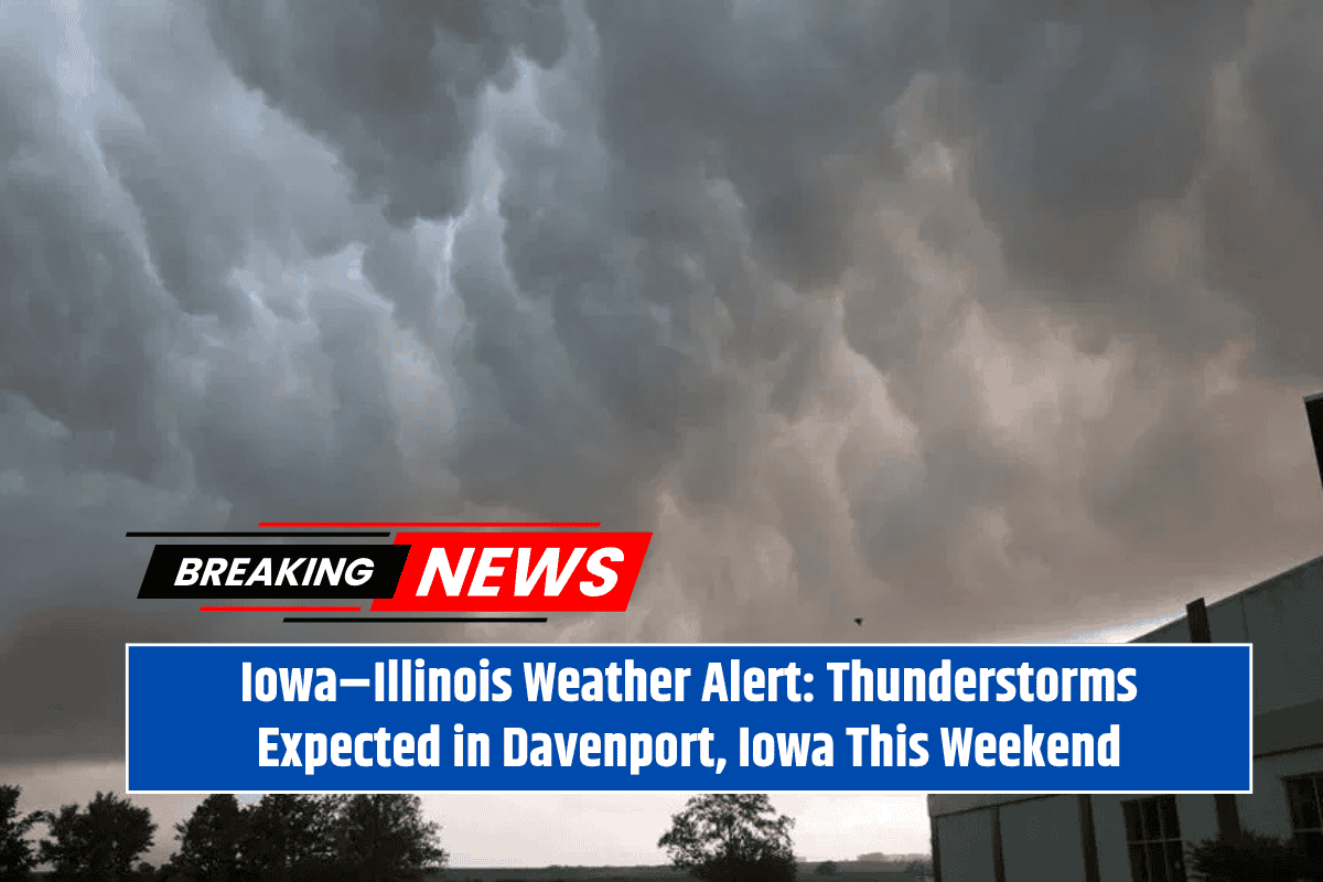 Iowa–Illinois Weather Alert: Thunderstorms Expected in Davenport, Iowa This Weekend
