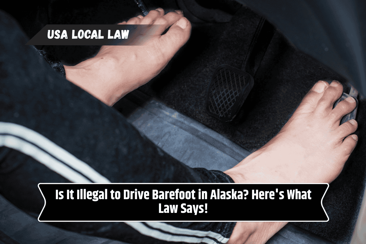 Is It Illegal to Drive Barefoot in Alaska? Here's What Law Says!