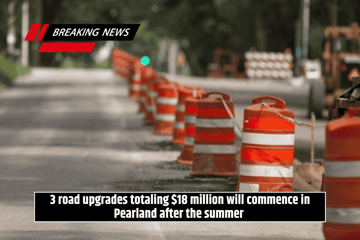 3 road upgrades totaling $18 million will commence in Pearland after the summer