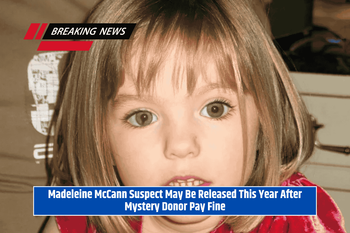 Madeleine McCann Suspect May Be Released This Year After Mystery Donor Pay Fine