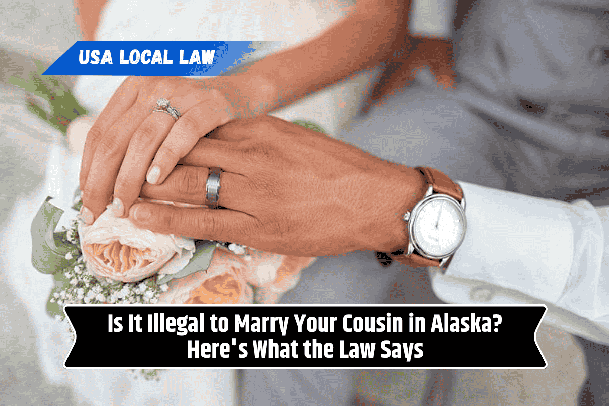 Is It Illegal to Marry Your Cousin in Alaska? Here's What the Law Says