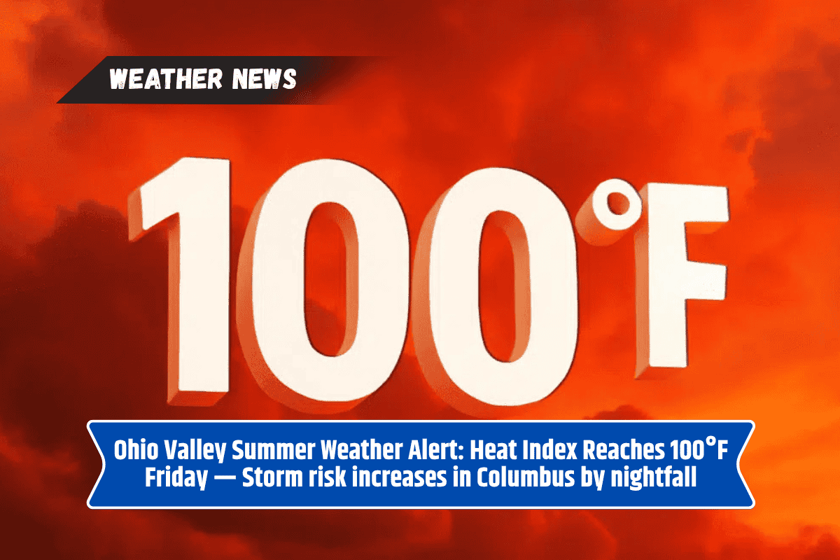 Ohio Valley Summer Weather Alert: Heat Index Reaches 100°F Friday — Storm risk increases in Columbus by nightfall