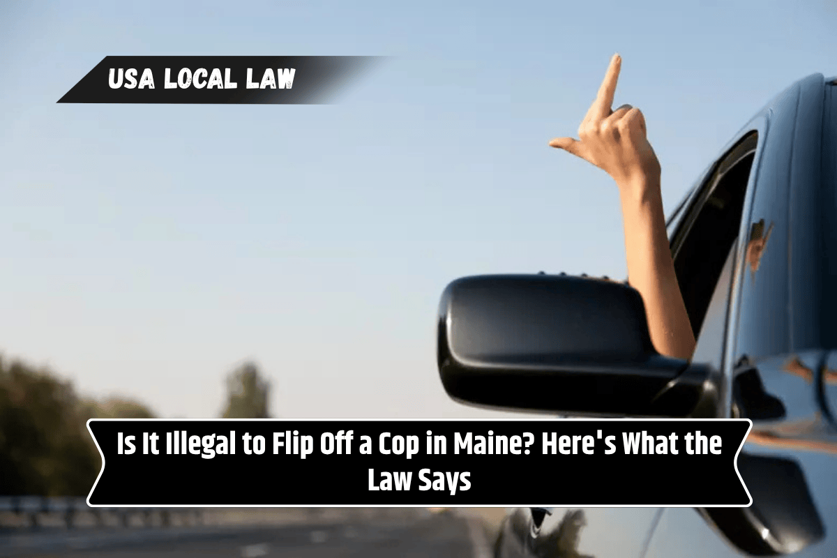 Is It Illegal to Flip Off a Cop in Maine? Here's What the Law Says