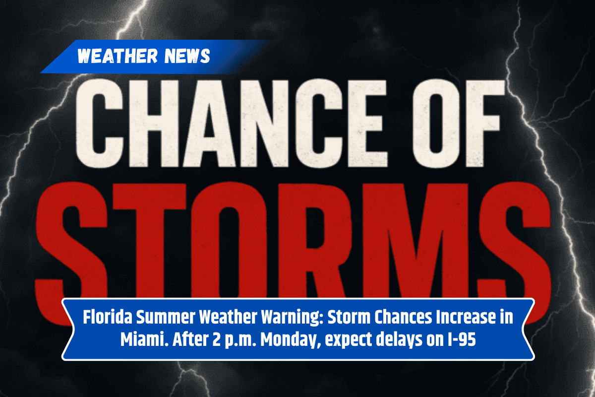 Florida Summer Weather Warning: Storm Chances Increase in Miami. After 2 p.m. Monday, expect delays on I-95