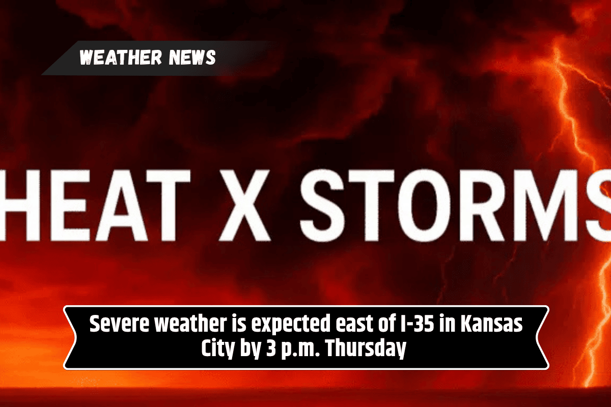 Severe weather is expected east of I-35 in Kansas City by 3 p.m. Thursday