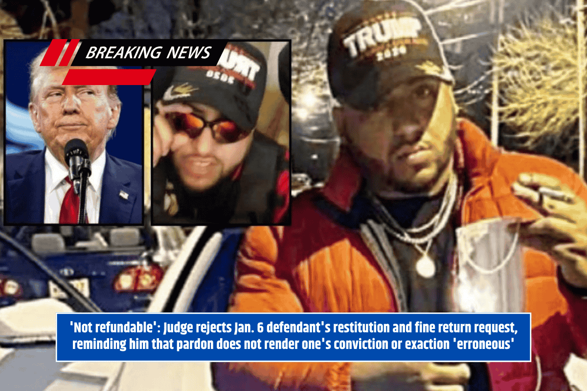 'Not refundable': Judge rejects Jan. 6 defendant's restitution and fine return request, reminding him that pardon does not render one's conviction or exaction 'erroneous'