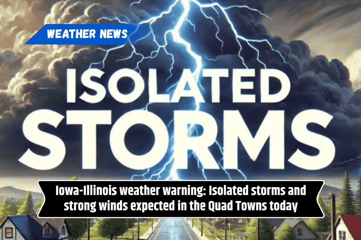 Iowa-Illinois weather warning: Isolated storms and strong winds expected in the Quad Towns today
