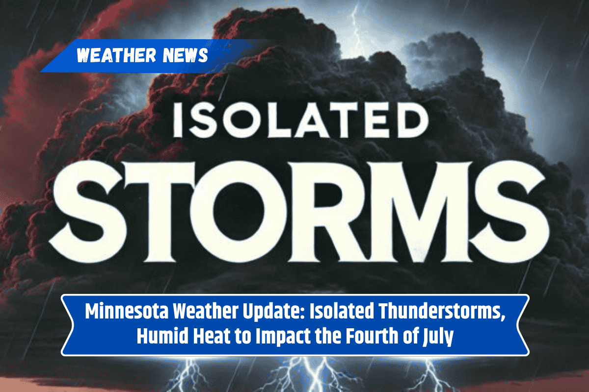 Minnesota Weather Update: Isolated Thunderstorms, Humid Heat to Impact the Fourth of July