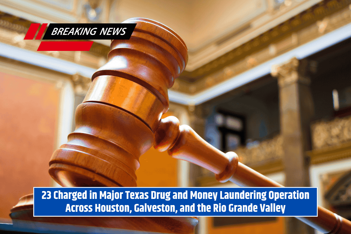 23 Charged in Major Texas Drug and Money Laundering Operation Across Houston, Galveston, and the Rio Grande Valley