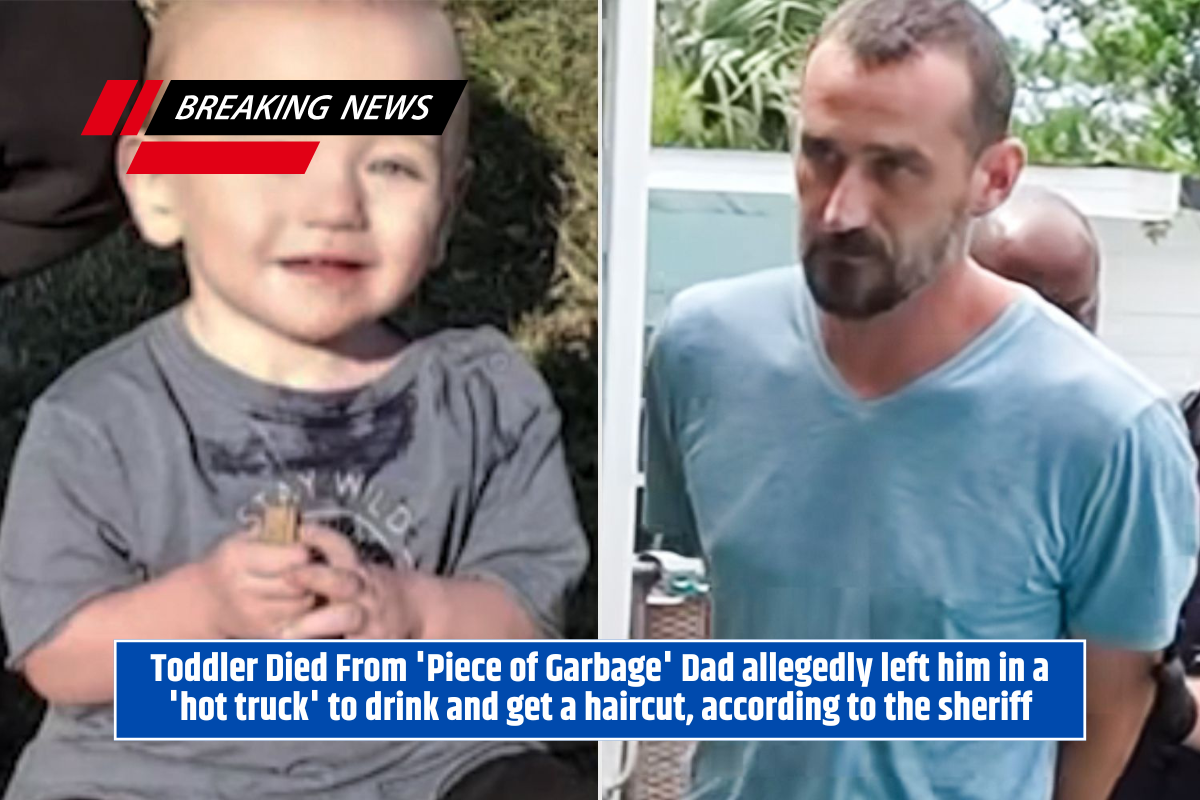 Toddler Died From 'Piece of Garbage' Dad allegedly left him in a 'hot truck' to drink and get a haircut, according to the sheriff
