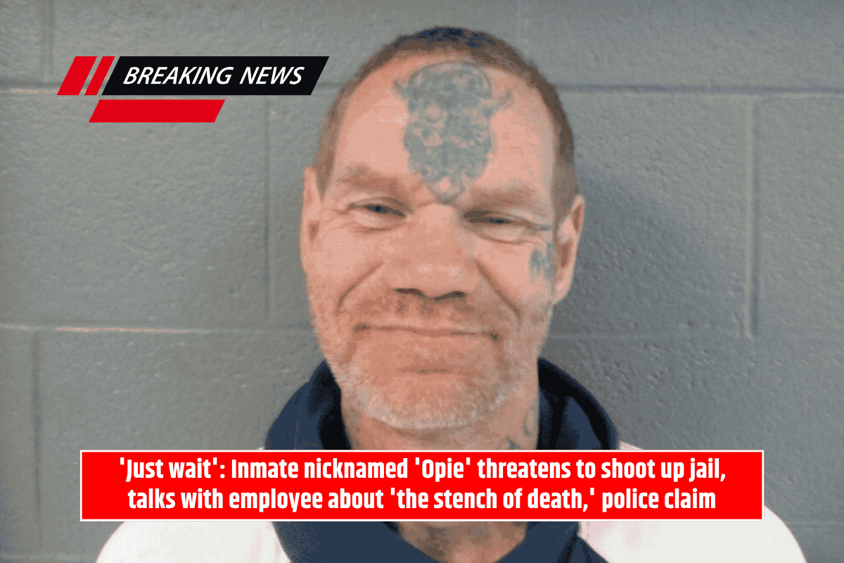 'Just wait': Inmate nicknamed 'Opie' threatens to shoot up jail, talks with employee about 'the stench of death,' police claim