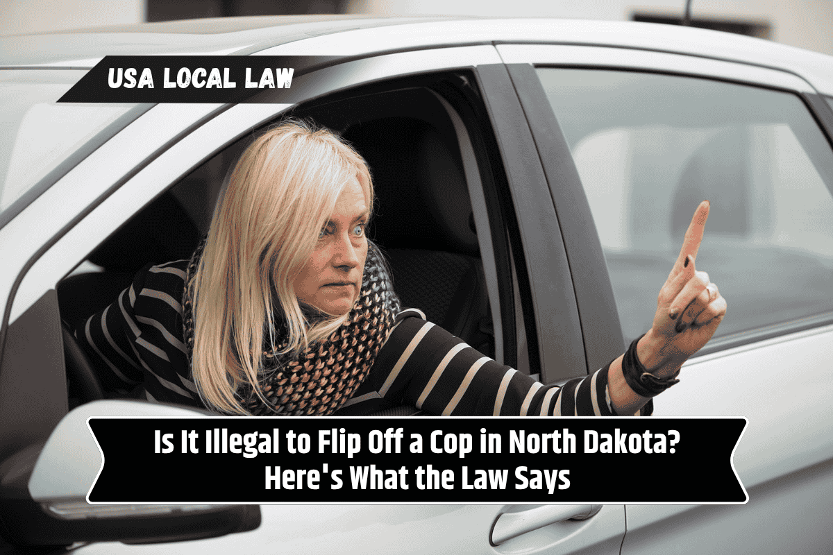 Is It Illegal to Flip Off a Cop in North Dakota? Here's What the Law Says