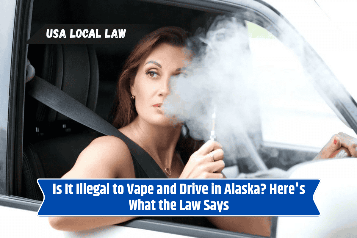 Is It Illegal to Vape and Drive in Alaska? Here's What the Law Says