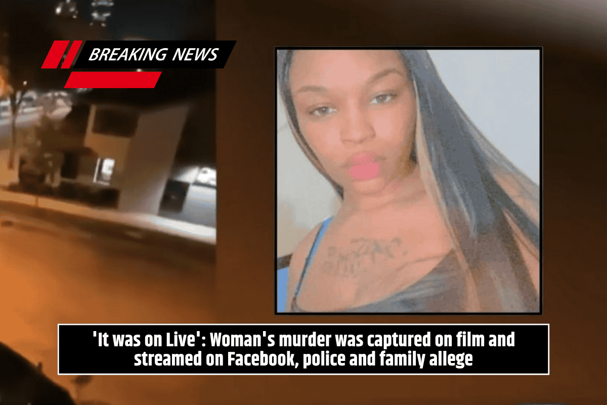 'It was on Live': Woman's murder was captured on film and streamed on Facebook, police and family allege