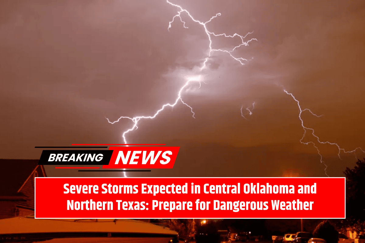 Severe Storms Expected in Central Oklahoma and Northern Texas: Prepare for Dangerous Weather