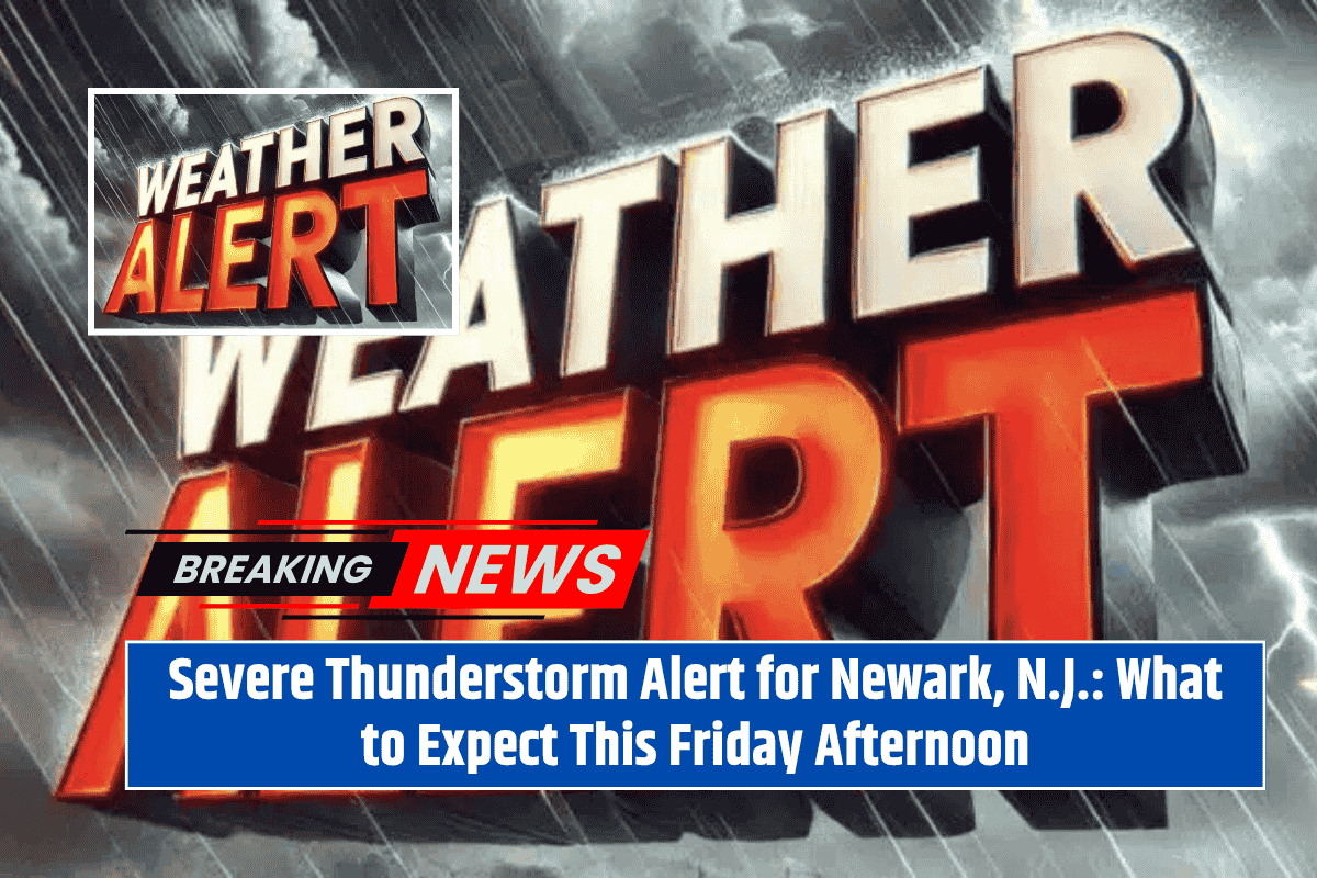 Severe Thunderstorm Alert for Newark, N.J.: What to Expect This Friday Afternoon