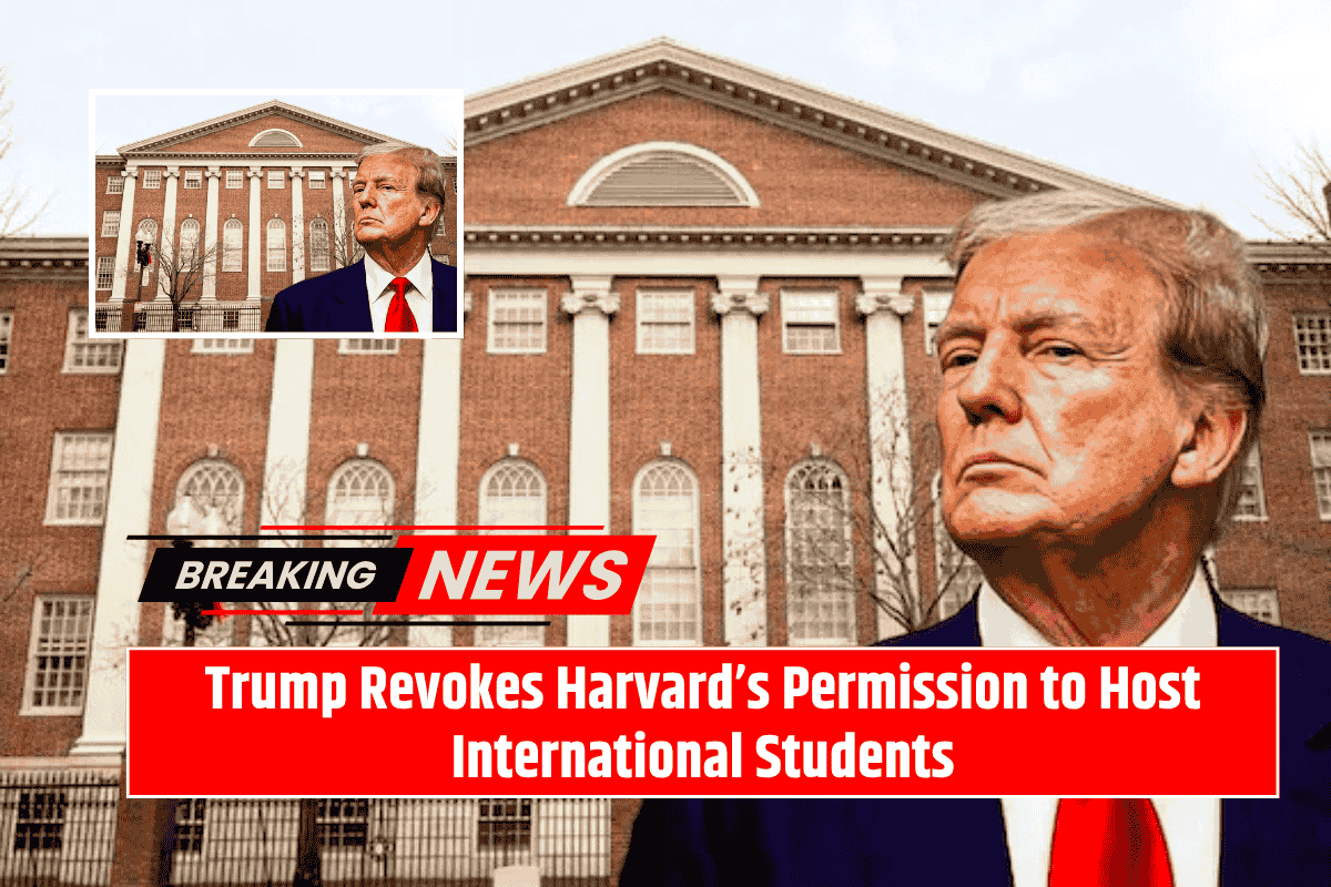 Trump Revokes Harvard’s Permission to Host International Students