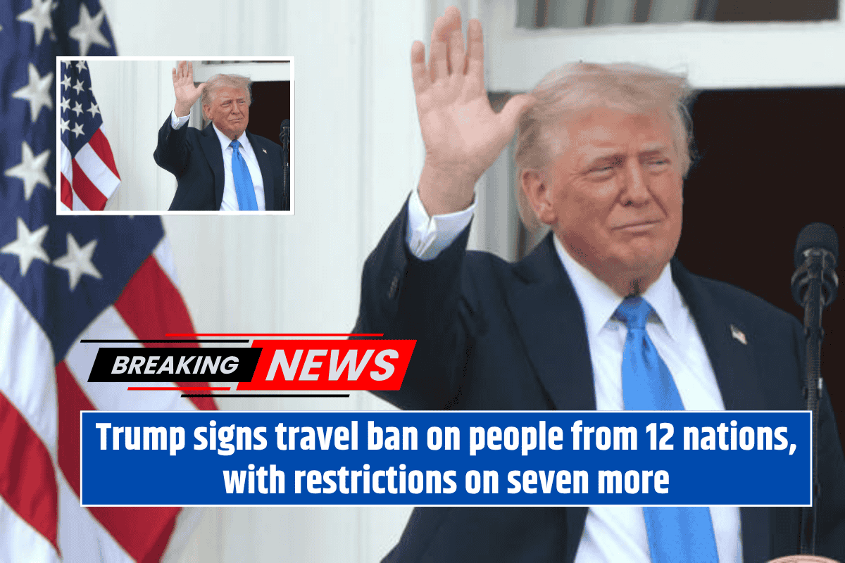 Trump signs travel ban on people from 12 nations, with restrictions on seven more