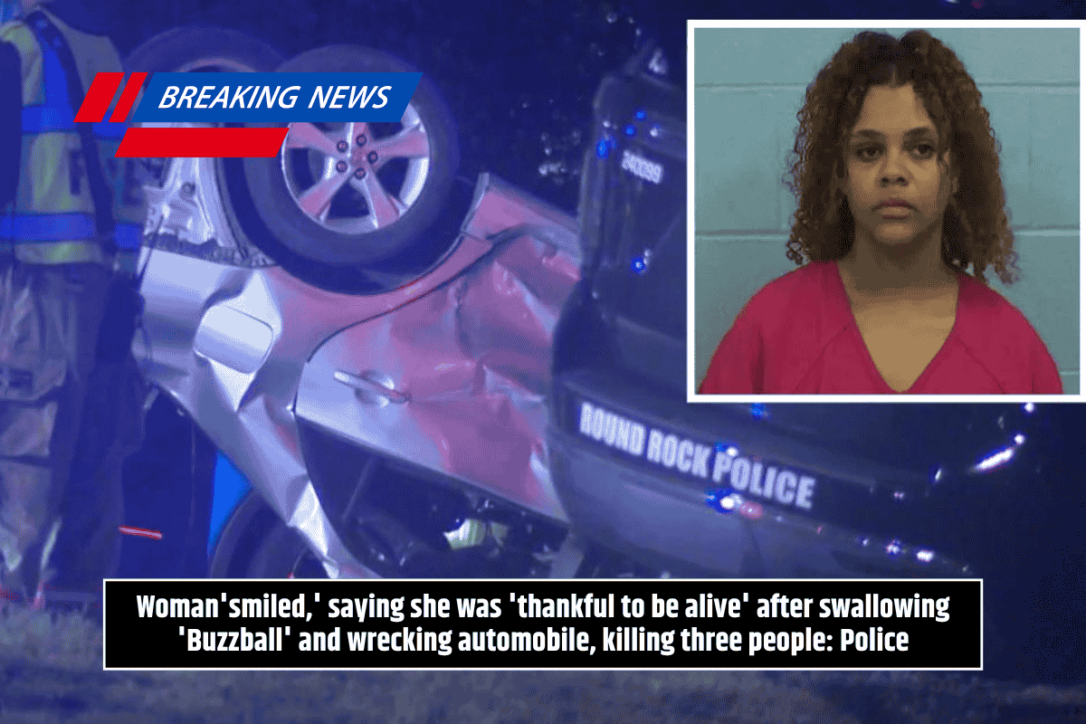 Woman'smiled,' saying she was 'thankful to be alive' after swallowing 'Buzzball' and wrecking automobile, killing three people: Police