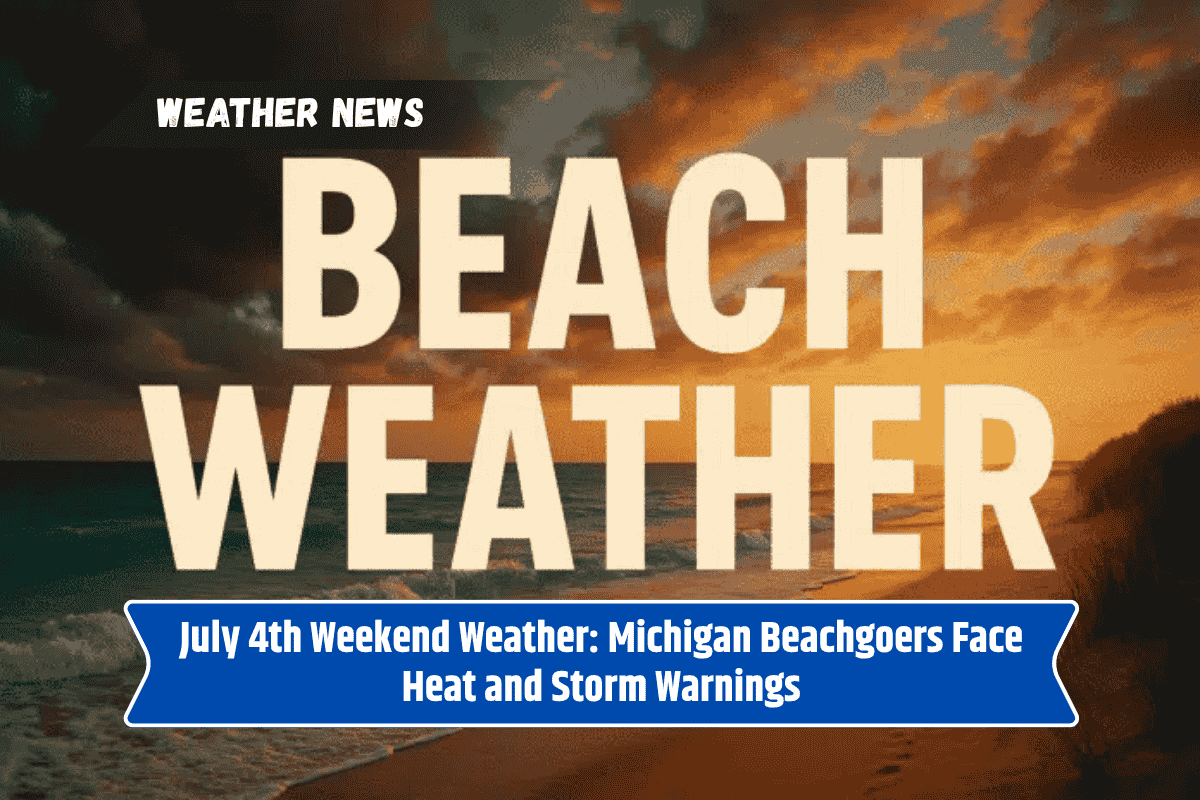 July 4th Weekend Weather: Michigan Beachgoers Face Heat and Storm Warnings