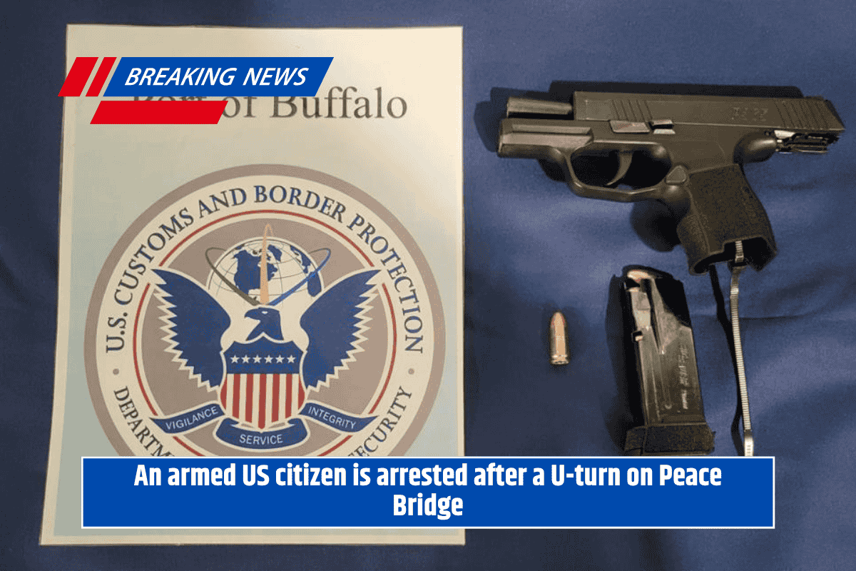An armed US citizen is arrested after a U-turn on Peace Bridge