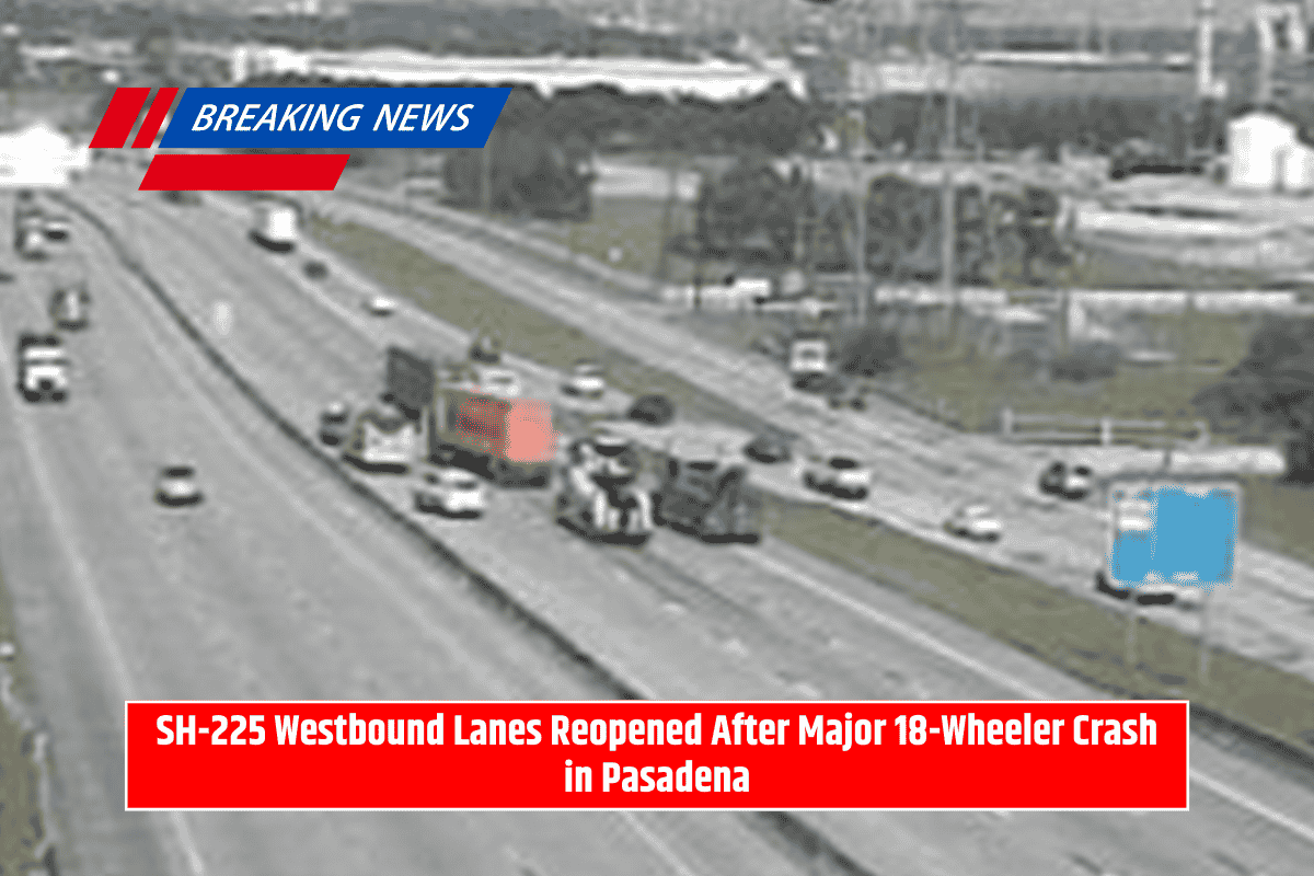 SH-225 Westbound Lanes Reopened After Major 18-Wheeler Crash in Pasadena