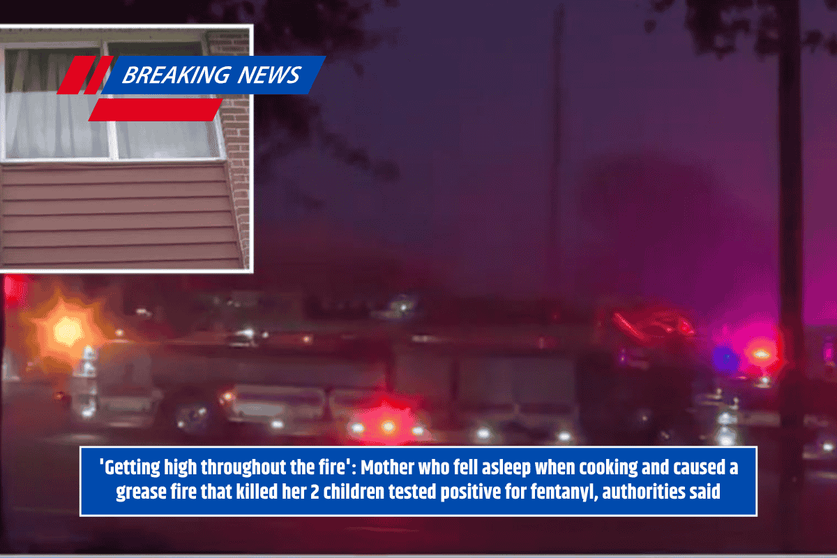 'Getting high throughout the fire': Mother who fell asleep when cooking and caused a grease fire that killed her 2 children tested positive for fentanyl, authorities said