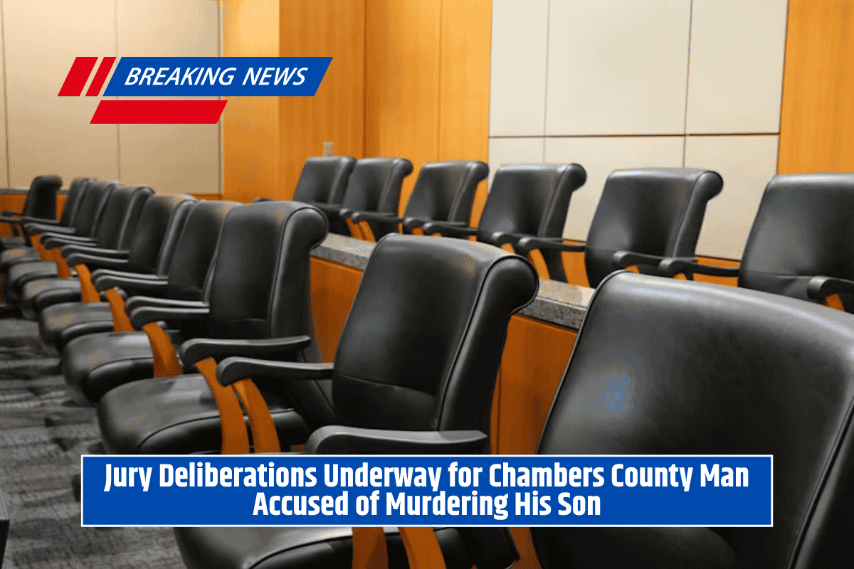 Jury Deliberations Underway for Chambers County Man Accused of Murdering His Son