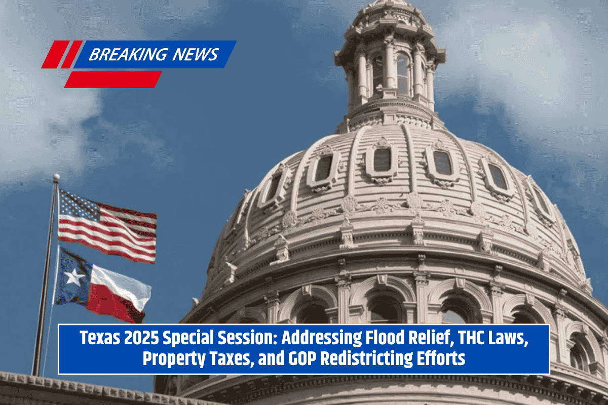 Texas 2025 Special Session: Addressing Flood Relief, THC Laws, Property Taxes, and GOP Redistricting Efforts