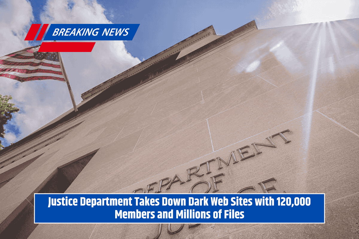 Justice Department Takes Down Dark Web Sites with 120,000 Members and Millions of Files