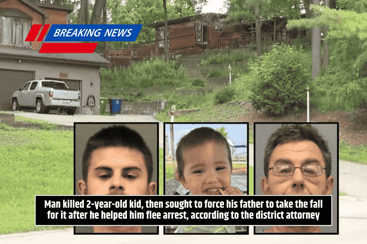 Man killed 2-year-old kid, then sought to force his father to take the fall for it after he helped him flee arrest, according to the district attorney