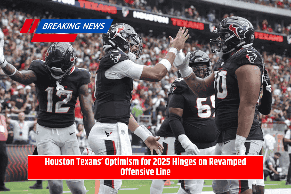 Houston Texans’ Optimism for 2025 Hinges on Revamped Offensive Line