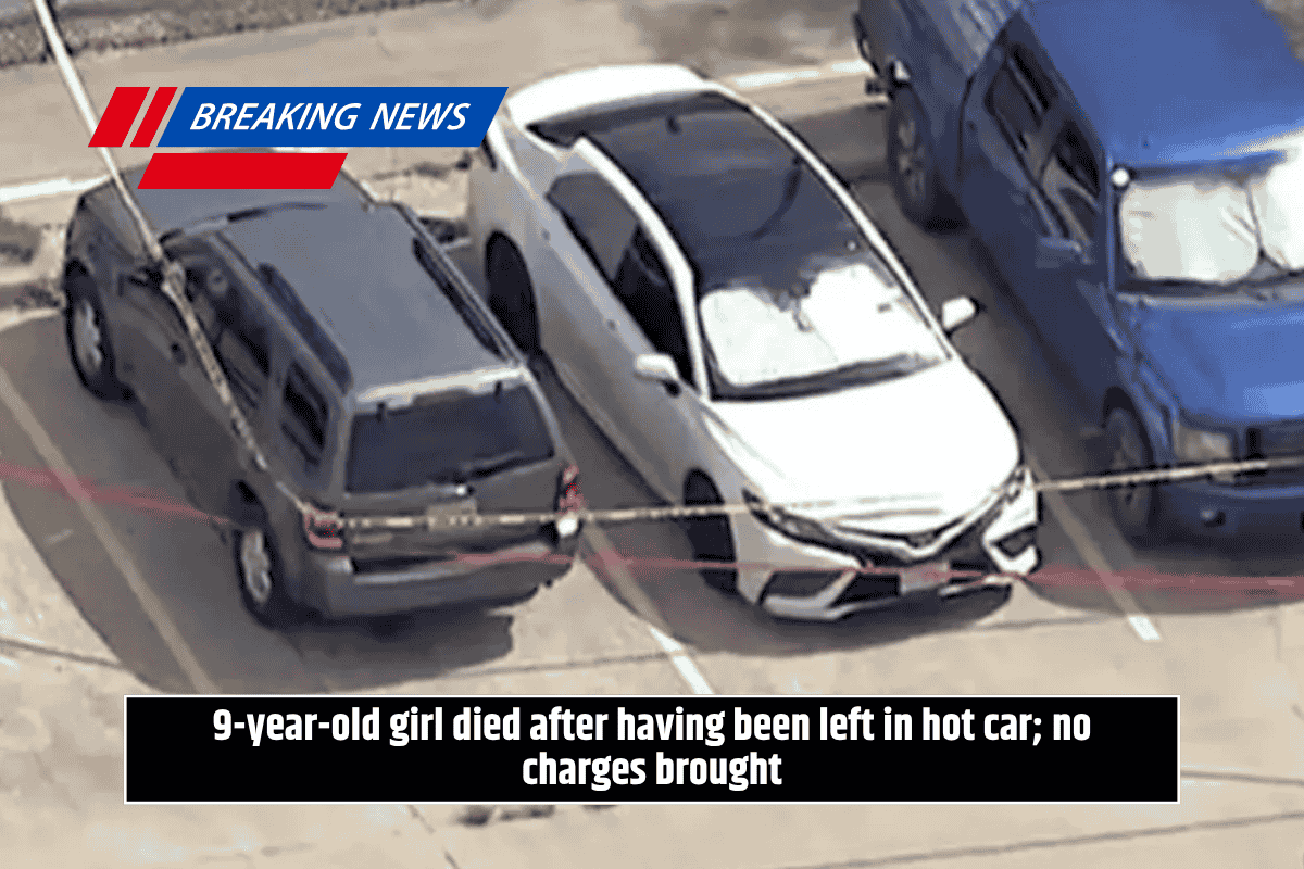 9-year-old girl died after having been left in hot car; no charges brought