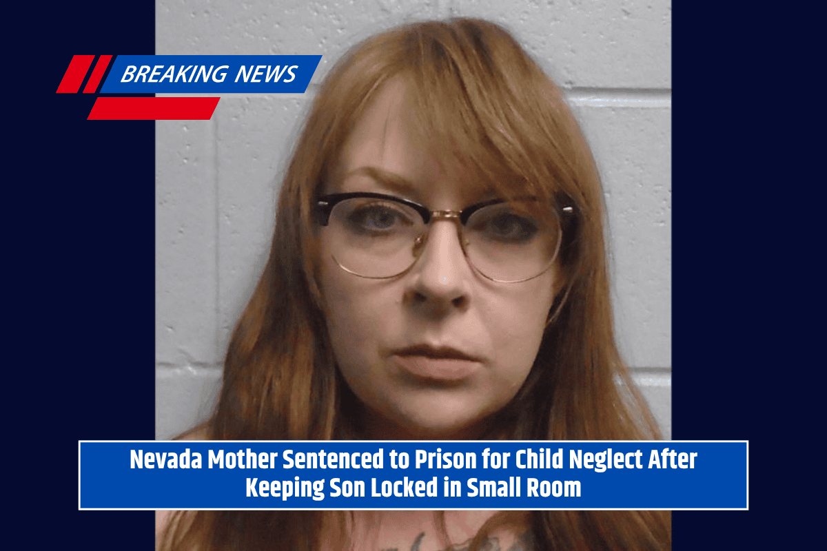 Nevada Mother Sentenced to Prison for Child Neglect After Keeping Son Locked in Small Room