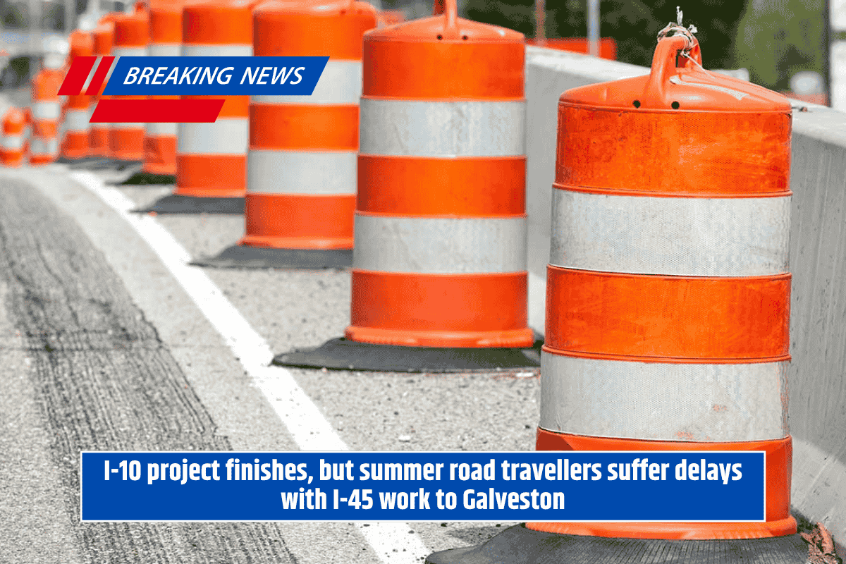 I-10 project finishes, but summer road travellers suffer delays with I-45 work to Galveston